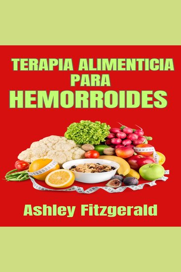 TERAPIA ALIMENTICIA PARA HEMORROIDES - El poder curativo de los alimentos Alivio mediante comidas para quienes padecen de hemorroides - cover