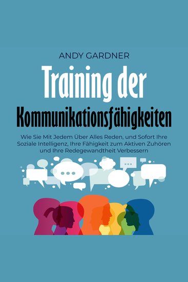 Training der Kommunikationsfähigkeiten: Wie Sie mit jedem über alles reden und sofort Ihre soziale Intelligenz Ihre Fähigkeit zum aktiven Zuhören und Ihre Redegewandtheit verbessern - cover