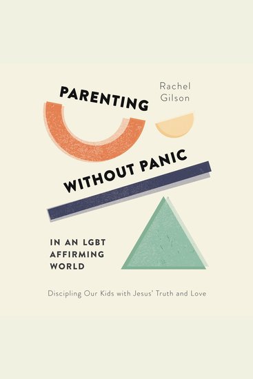 Parenting without Panic in an LGBT-Affirming World - Discipling Our Kids with Jesus' Truth and Love - cover