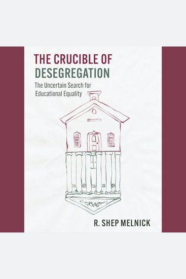 The Crucible of Desegregation - The Uncertain Search for Educational Equality - cover