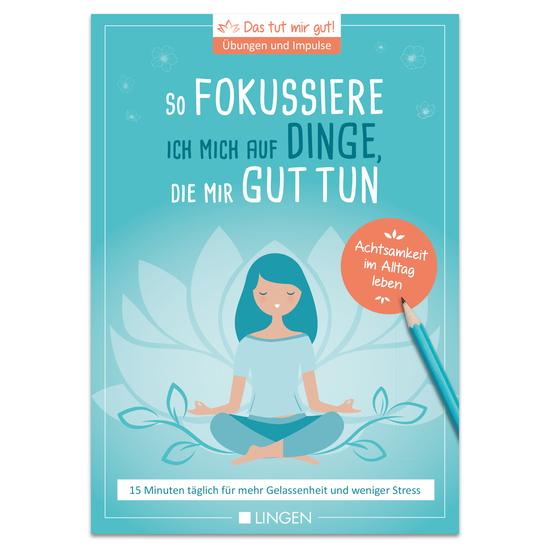 Ich fokussiere mich auf Dinge die mir guttun: 15 Minuten täglich für mehr Gelassenheit und weniger Stress - Übungen und Impulse für Achtsamkeit im Alltag - cover