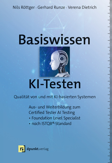 Basiswissen KI-Testen - Qualität von und mit KI-basierten SystemenAus- und Weiterbildung zum »Certified Tester AI Testing«– Foundation Level Specialist nach ISTQB®-Standard - cover