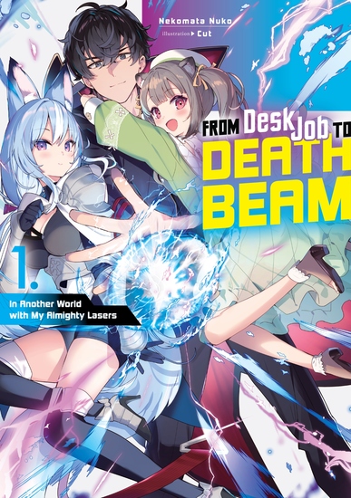 From Desk Job to Death Beam: In Another World with My Almighty Lasers Volume 1 - cover