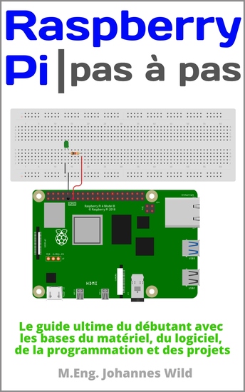 Raspberry Pi | Pas à pas - Le guide ultime du débutant avec les bases du matériel du logiciel de la programmation et des projets - cover