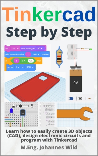 Tinkercad | Step by Step - Learn how to easily create 3D objects (CAD) design electronic circuits and program with Tinkercad - cover