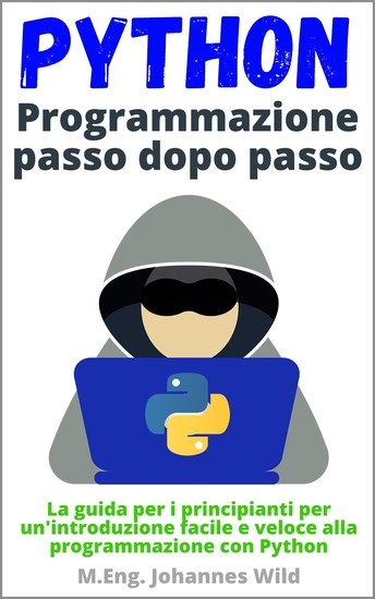 Python | Programmazione passo dopo passo - La guida per i principianti per un'introduzione facile e veloce alla programmazione con Python - cover