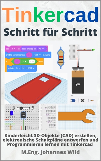 Tinkercad | Schritt für Schritt - Kinderleicht 3D-Objekte (CAD) erstellen elektronische Schaltpläne entwerfen und Programmieren lernen mit Tinkercad - cover