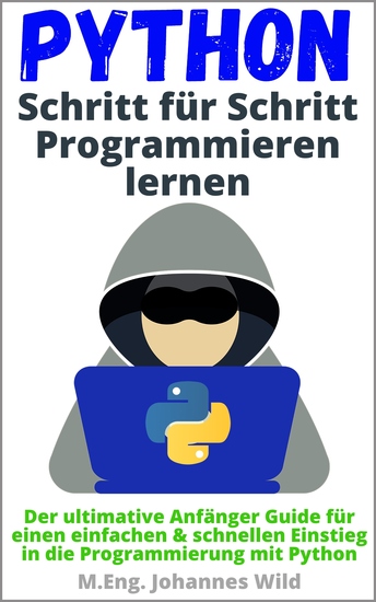 Python | Schritt für Schritt Programmieren lernen - Der ultimative Anfänger Guide für einen einfachen & schnellen Einstieg in die Programmierung mit Python - cover