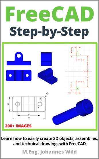 FreeCAD | Step by Step - Learn how to easily create 3D objects assemblies and technical drawings with FreeCAD - cover