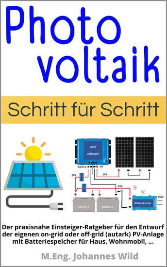 Photovoltaik | Schritt für Schritt - Der praxisnahe Einsteiger-Ratgeber für den Entwurf der eigenen on-grid oder off-grid (autark) PV-Anlage mit Batteriespeicher für Haus Wohnmobil - cover