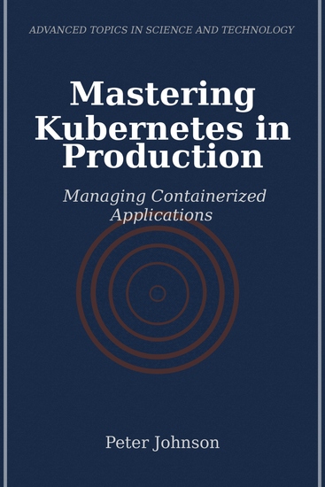 Mastering Kubernetes in Production - Managing Containerized Applications - cover