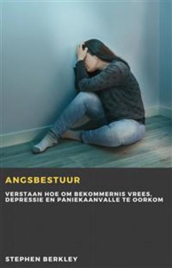 Angsbestuur - Verstaan Hoe Om Bekommernis Vrees Depressie En Paniekaanvalle Te Oorkom - cover