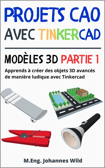 Projets CAO avec Tinkercad | Modèles 3D partie 1 - Apprends à créer des objets 3D avancés de manière ludique avec Tinkercad - cover