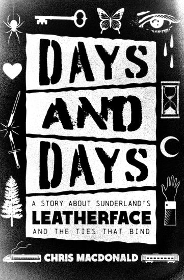 Days and Days - A Story about Sunderland’s Leatherface and the Ties That Bind - cover