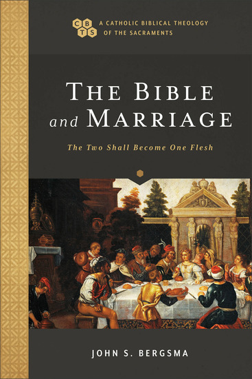 The Bible and Marriage (A Catholic Biblical Theology of the Sacraments) - The Two Shall Become One Flesh - cover
