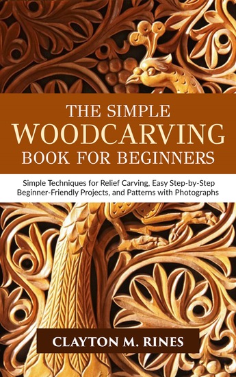 The Simple Woodcarving Book for Beginners - Simple Techniques for Relief Carving Easy Step-by-Step Beginner Friendly Projects and Patterns with Photographs - cover