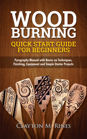 Woodburning Quick Start Guide for Beginners - Pyrography Manual with Basics on Techniques Finishing Equipment and Simple Starter Projects - cover