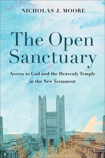 The Open Sanctuary - Access to God and the Heavenly Temple in the New Testament - cover