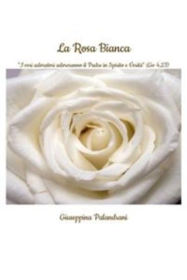 La Rosa Bianca - "I veri adoratori adoreranno il Padre in Spirito e Verità" (Gv 423) - cover