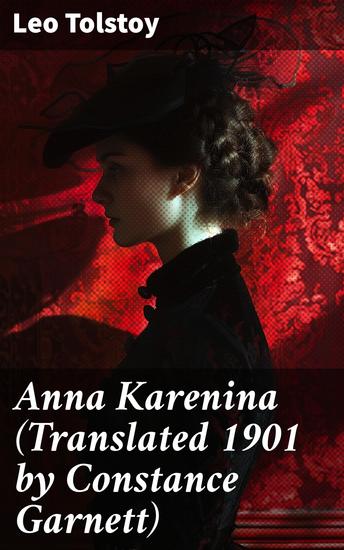Anna Karenina (Translated 1901 by Constance Garnett) - Exploring the Complexities of Love and Society in a Russian Romantic Tragedy - cover