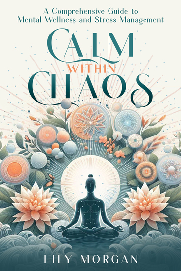Calm Within Chaos - A Comprehensive Guide to Mental Wellness and Stress Management - cover