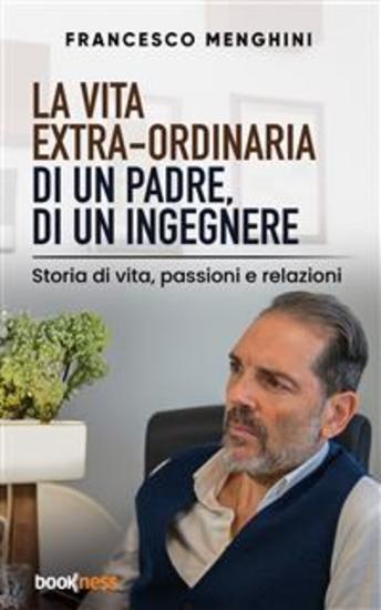 La vita extra-ordinaria di un padre di un ingegnere - Storia di vita passioni e relazioni - cover