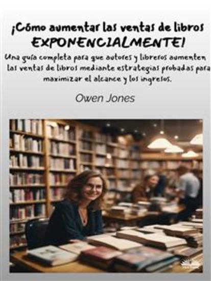 ¡Cómo Aumentar Las Ventas De Libros Exponencialmente! - Una Guía Completa Para Que Autores Y Libreros Aumenten Las Ventas De Libros - cover