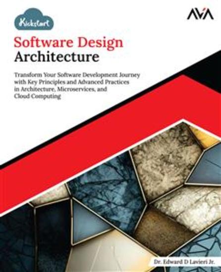 Kickstart Software Design Architecture - Transform Your Software Development Journey with Key Principles and Advanced Practices in Architecture Microservices and Cloud Computing - cover