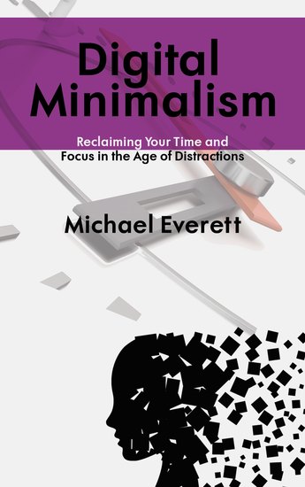 Digital Minimalism - Reclaiming Your Time and Focus in the Age of Distractions - cover