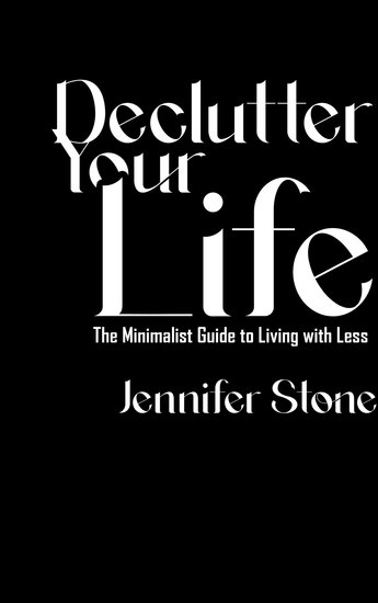 Declutter Your Life - The Minimalist Guide to Living with Less - cover