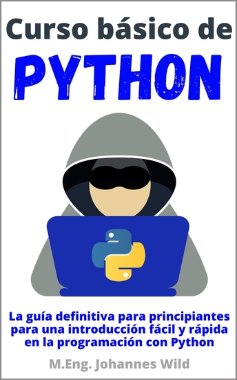 Curso básico de Python - La guía definitiva para principiantes para una introducción fácil y rápida en la programación con Python - cover