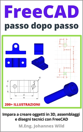 FreeCAD | passo dopo passo - Impara a creare oggetti in 3D assemblaggi e disegni tecnici con FreeCAD - cover