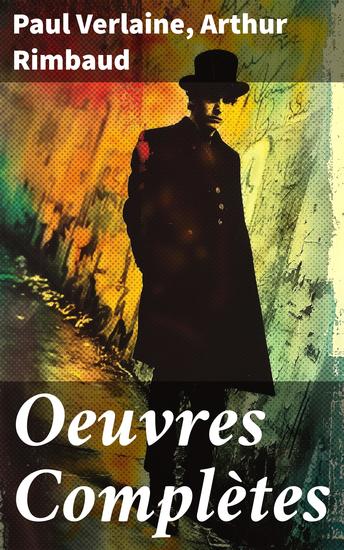 Oeuvres Complètes - Exploration du symbolisme et de la révolte à travers la poésie de Verlaine et Rimbaud - cover
