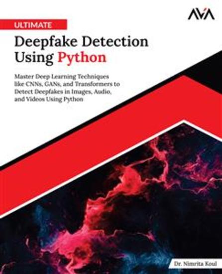 Ultimate Deepfake Detection Using Python - Master Deep Learning Techniques like CNNs GANs and Transformers to Detect Deepfakes in Images Audio and Videos Using Python - cover