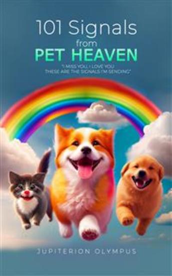 101 Signals From Pet Heaven: Signs your Beloved Pet Thinks of You in the Afterlife - cover