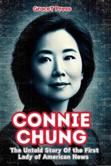 Connie Chung - The Untold Story of the First Lady of American News - cover