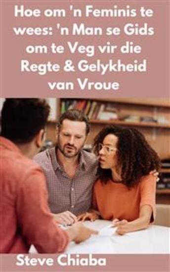 Hoe Om 'n Feminis Te Wees: 'n Man Se Gids Om Te Veg Vir Die Regte & Gelykheid Van Vroue - ‘N Man Se Gids Om Te Veg Vir Die Regte En Gelykheid Van Vroue - cover