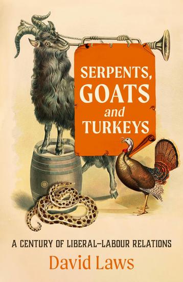 Serpents Goats and Turkeys - A Century of Liberal–Labour Relations - cover