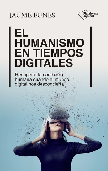 El humanismo en tiempos digitales - Recuperar la condición humana cuando el mundo digital nos desconcierta - cover