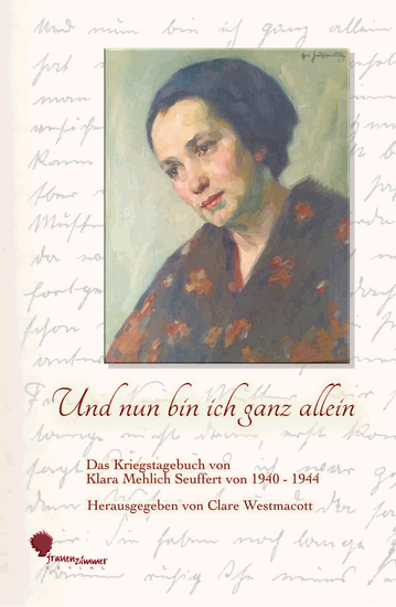 Und nun bin ich ganz allein - Das Kriegstagebuch von Klara Mehlich Seyffert von 1940 - 1944 - cover