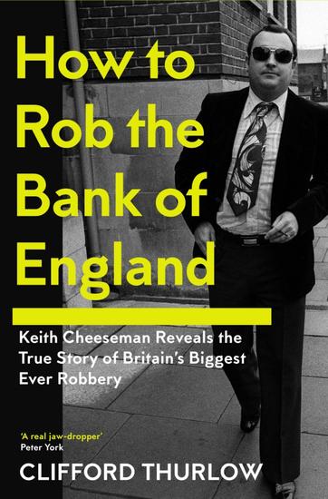 How to Rob the Bank of England - Keith Cheeseman Reveals the True Story of Britain's Biggest Ever Robbery - cover