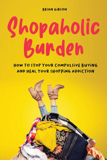 Shopaholic Burden - How to Stop Your Compulsive Buying And Heal Your Shopping Addiction - cover