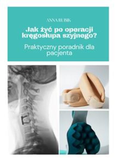 Jak żyć po operacji kręgosłupa szyjnego? - Praktyczny poradnik dla pacjenta - cover