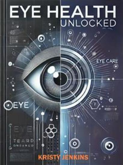 Eye Health Unlocked - A Comprehensive Guide to Protecting Your Vision - cover
