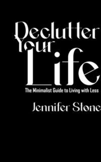 Declutter Your Life - The Minimalist Guide to Living with Less - cover
