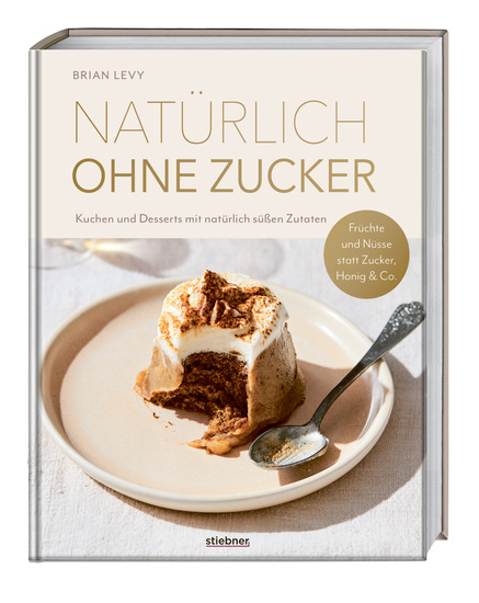 Natürlich ohne Zucker - Kuchen und Desserts mit natürlich süßen Zutaten Früchte und Nüsse statt Zucker Honig & Co Das erste Backbuch ohne Zucker – 90 zuckerfreie Rezepte für alle die es süß mögen - cover