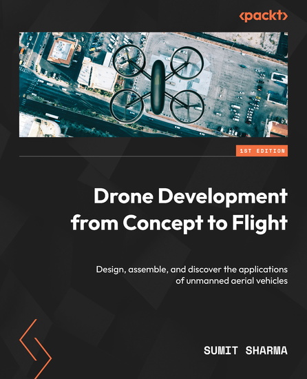 Drone Development from Concept to Flight - Design assemble and discover the applications of unmanned aerial vehicles - cover