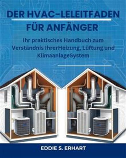 Der HVAC-Leitfaden für Anfänger - Ihr praktisches Handbuch zum Verständnis IhrerHeizung Lüftung und KlimaanlageSystem - cover