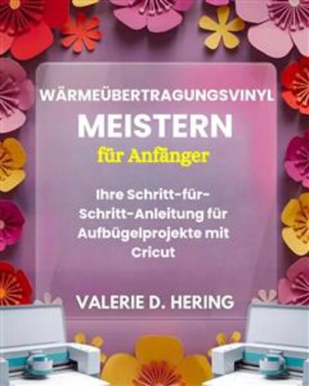 Wärmeübertragungsvinyl meistern für Anfänger - Ihre Schritt-für-Schritt-Anleitung für Aufbügelprojekte mit Cricut - cover