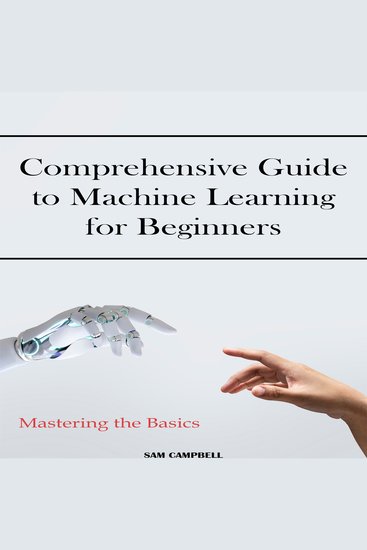 Comprehensive Guide to Machine Learning for Beginners - Mastering the Basics - cover